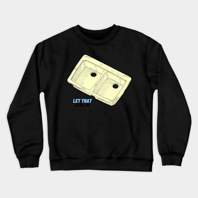 Let that Sink in Crewneck Sweatshirt by Delta Zero Seven